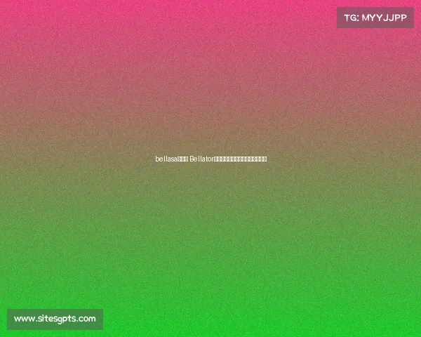 bellasa是什么 Bellator赛事全面解析综合格斗的顶级舞台